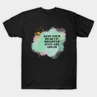 Keep your head up; brighter days are ahead T-Shirt